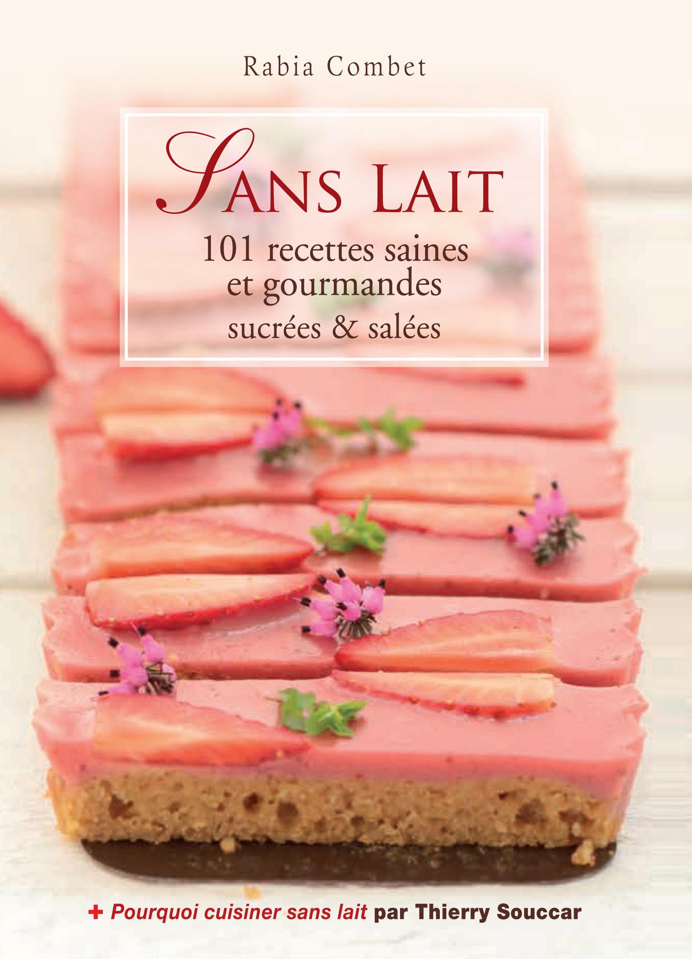 Sans lait - 101 recettes saines et gourmandes sucrées & salées Rabia Combet Thierry Souccar