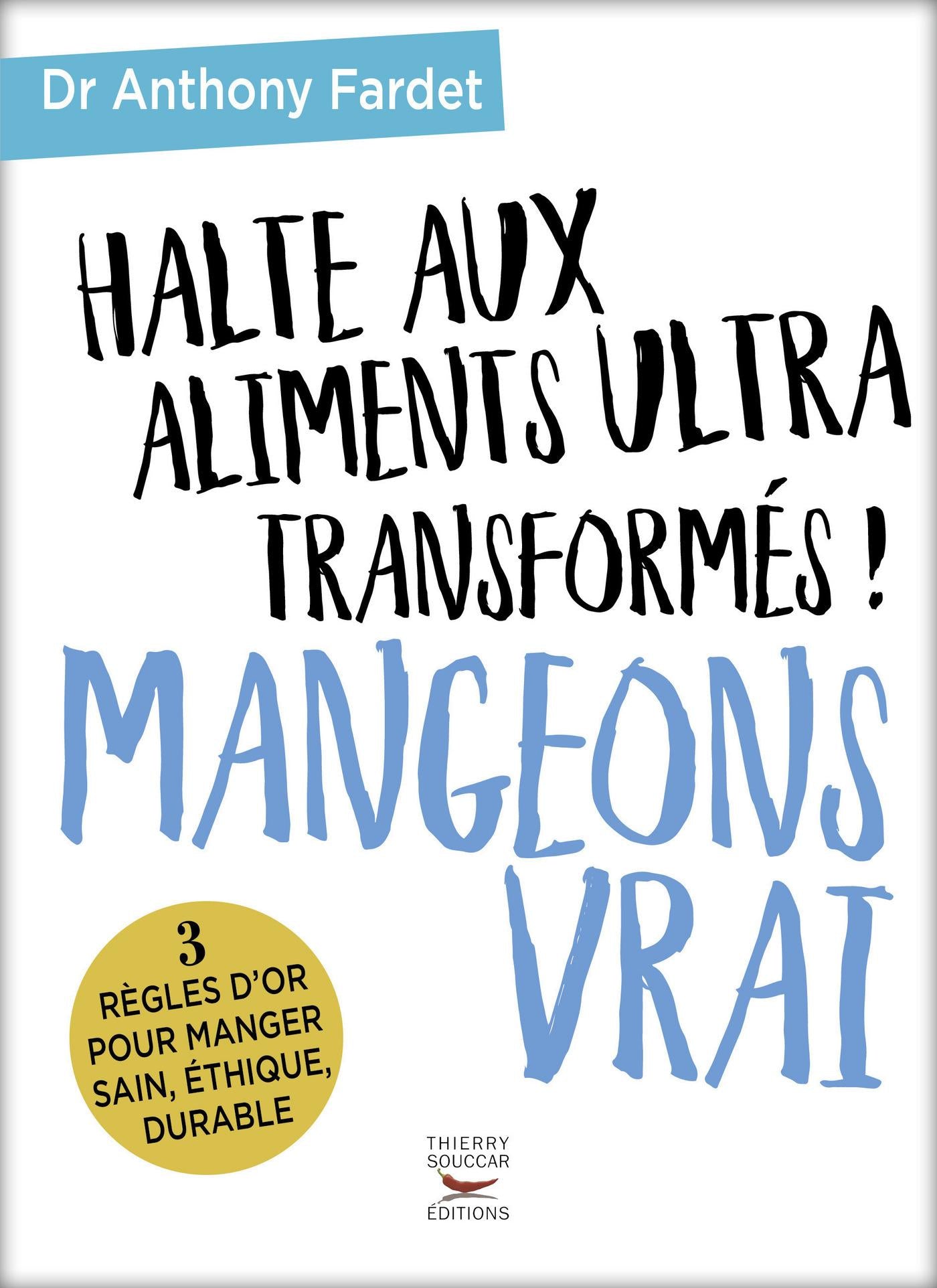 Halte aux aliments ultra transformés ! Mangeons vrai Anthony Fardet